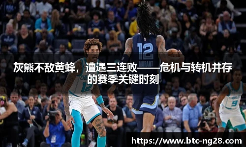 灰熊不敌黄蜂，遭遇三连败——危机与转机并存的赛季关键时刻