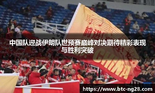 中国队迎战伊朗队世预赛巅峰对决期待精彩表现与胜利突破
