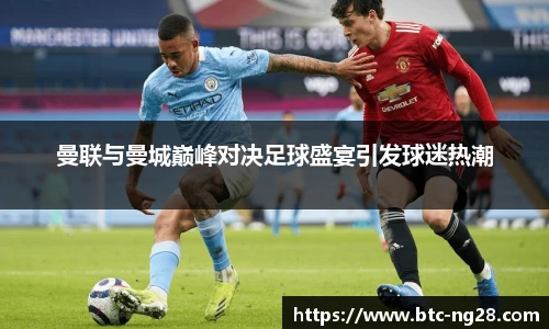 曼联与曼城巅峰对决足球盛宴引发球迷热潮