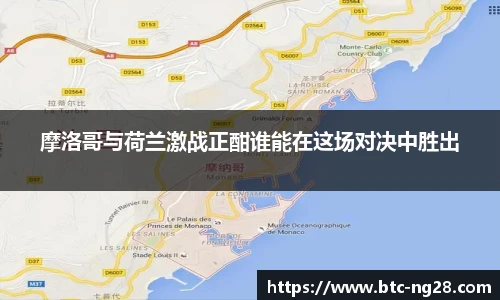 摩洛哥与荷兰激战正酣谁能在这场对决中胜出