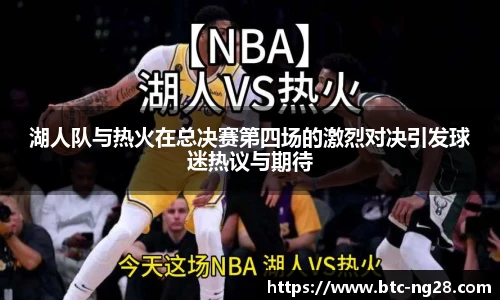 湖人队与热火在总决赛第四场的激烈对决引发球迷热议与期待