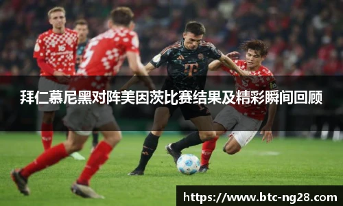 拜仁慕尼黑对阵美因茨比赛结果及精彩瞬间回顾