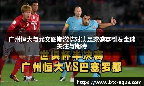 广州恒大与尤文图斯激情对决足球盛宴引发全球关注与期待