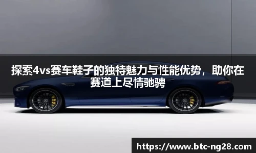 探索4vs赛车鞋子的独特魅力与性能优势,助你在赛道上尽情驰骋